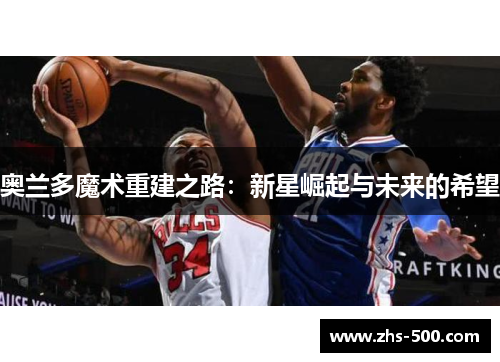 奥兰多魔术重建之路：新星崛起与未来的希望